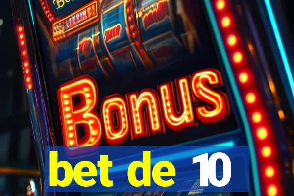 bet de 10