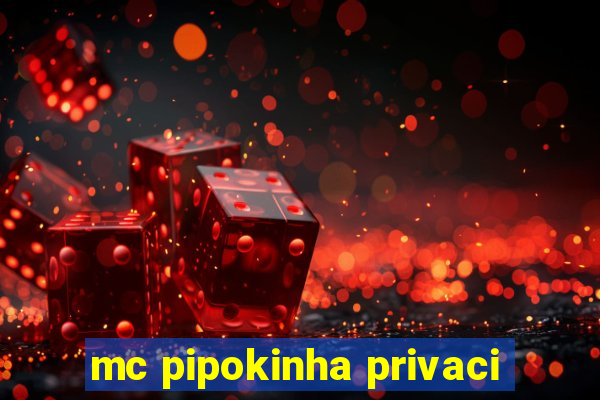 mc pipokinha privaci