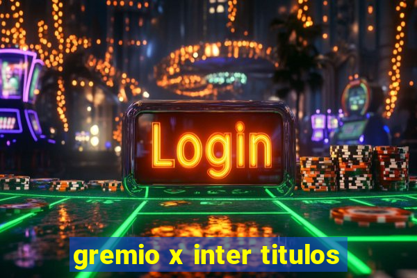 gremio x inter titulos