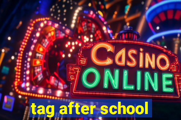 tag after school