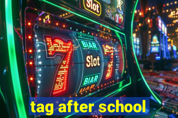 tag after school
