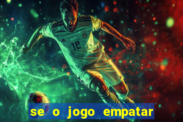 se o jogo empatar hoje quem ganha
