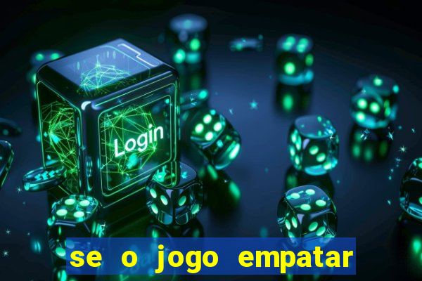 se o jogo empatar hoje quem ganha