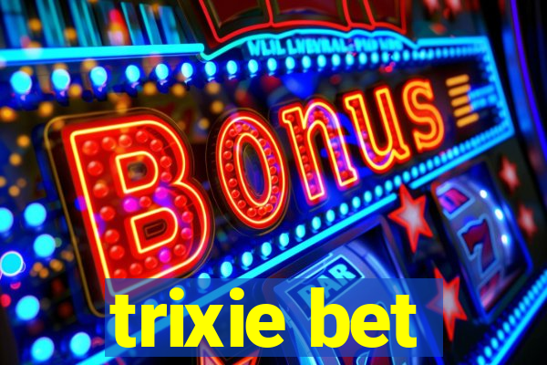 trixie bet