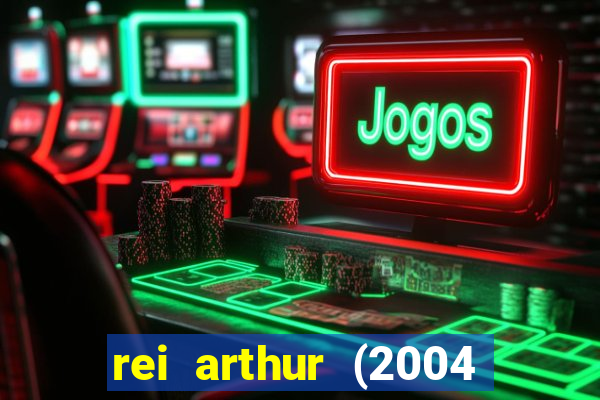 rei arthur (2004 assistir online)