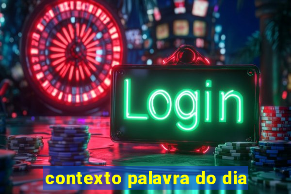 contexto palavra do dia