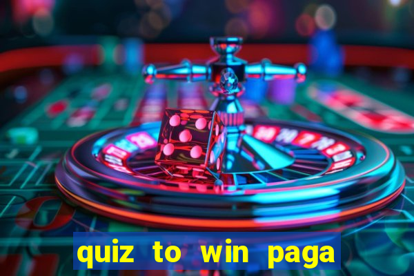 quiz to win paga mesmo quiz money paga mesmo