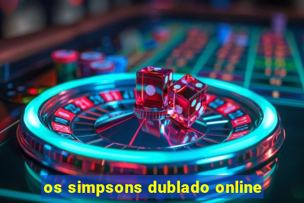 os simpsons dublado online