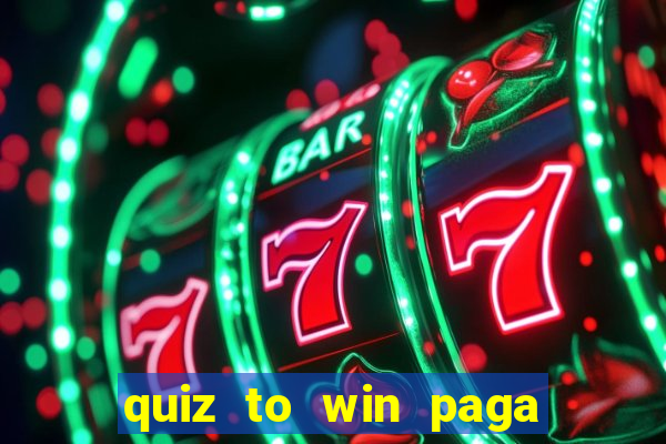 quiz to win paga mesmo quiz paga mesmo