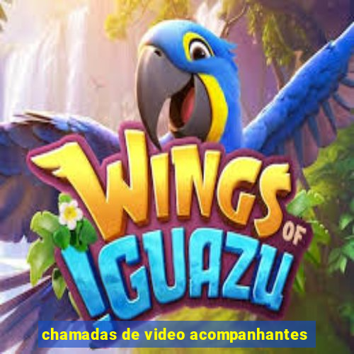 chamadas de video acompanhantes