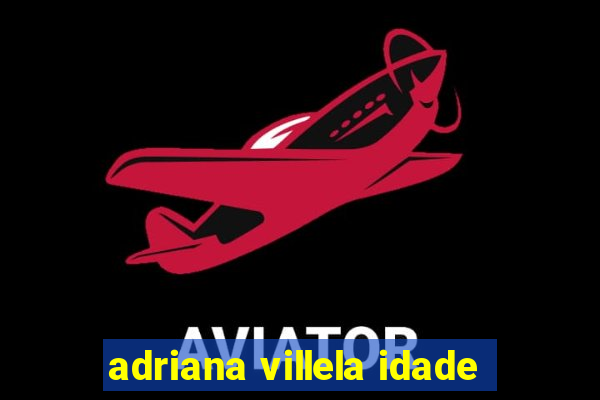 adriana villela idade