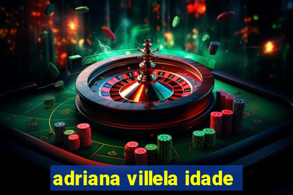 adriana villela idade