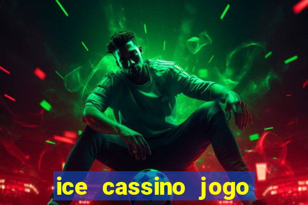 ice cassino jogo de aposta