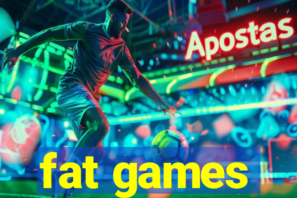 fat games