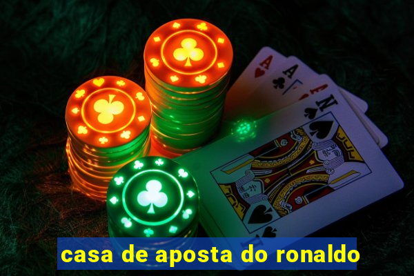 casa de aposta do ronaldo