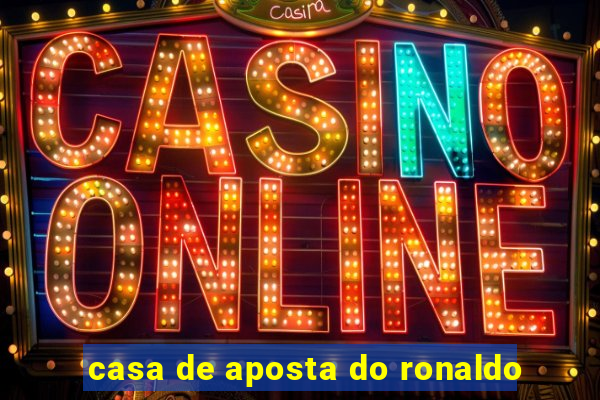 casa de aposta do ronaldo