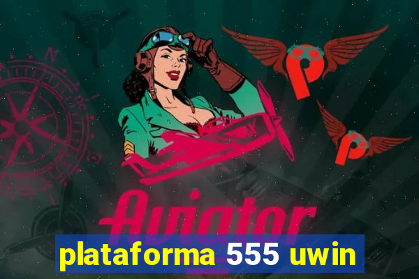 plataforma 555 uwin