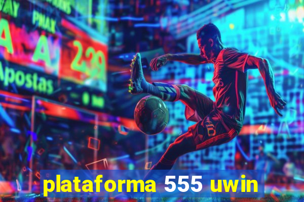 plataforma 555 uwin