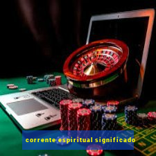 corrente espiritual significado
