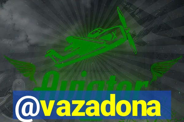 @vazadona