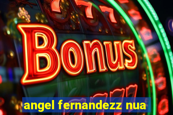 angel fernandezz nua