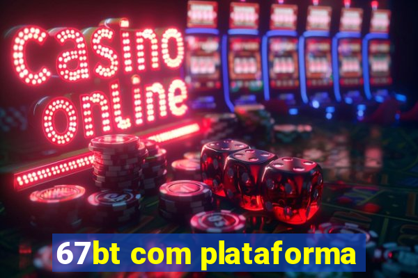 67bt com plataforma