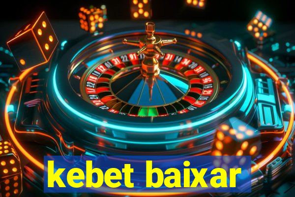kebet baixar
