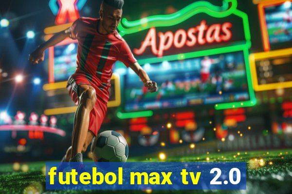 futebol max tv 2.0
