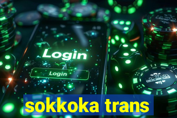sokkoka trans