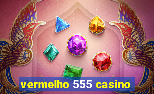 vermelho 555 casino