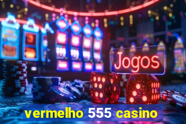 vermelho 555 casino