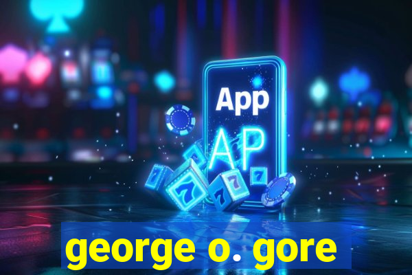 george o. gore