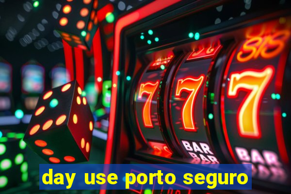day use porto seguro