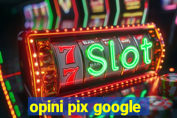 opini pix google