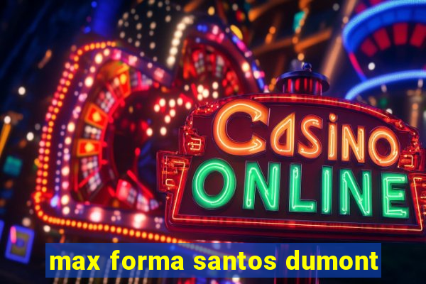 max forma santos dumont