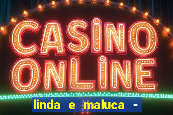 linda e maluca - orochi letra