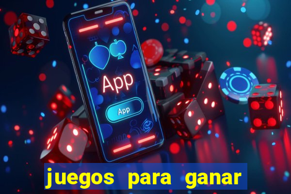juegos para ganar dinero de verdad gratis