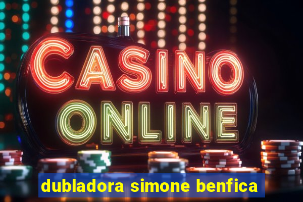 dubladora simone benfica