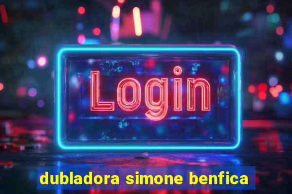 dubladora simone benfica