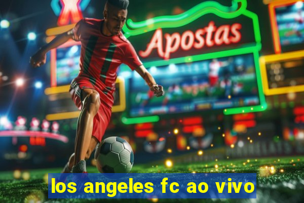 los angeles fc ao vivo