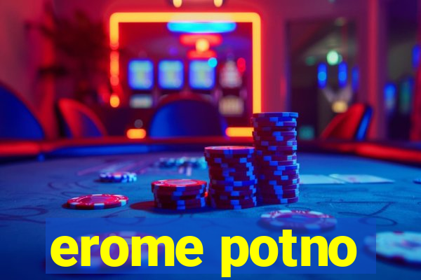 erome potno