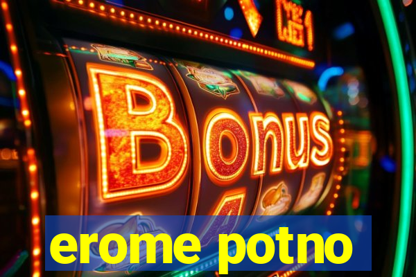 erome potno