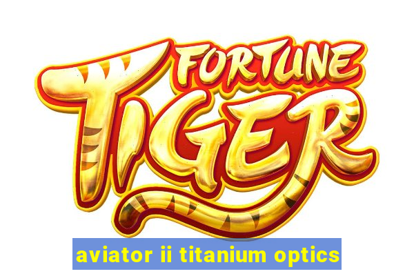 aviator ii titanium optics