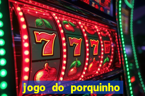 jogo do porquinho para ganhar dinheiro