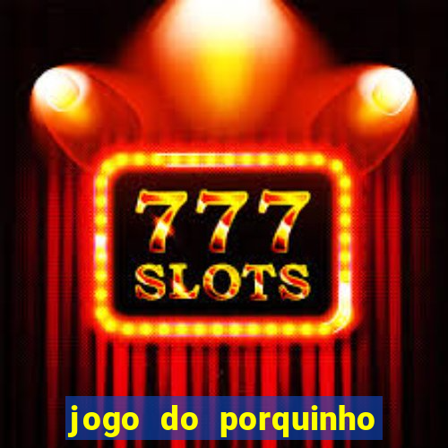 jogo do porquinho para ganhar dinheiro