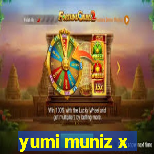 yumi muniz x