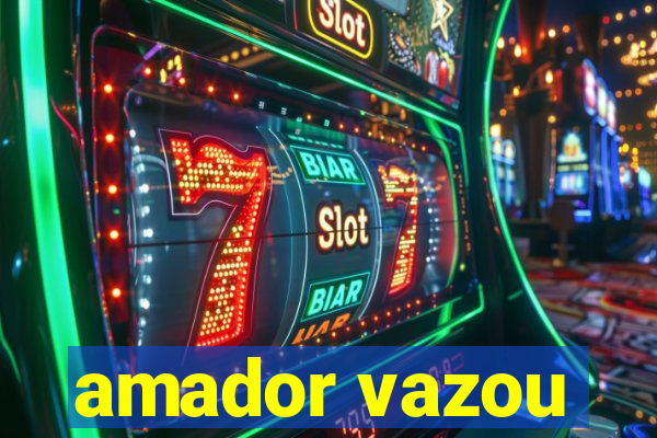 amador vazou