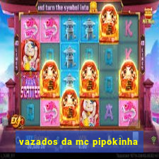 vazados da mc pipokinha