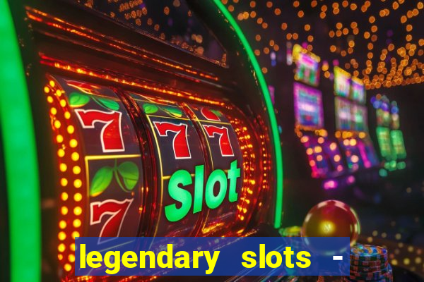 legendary slots - casino games