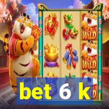 bet 6 k